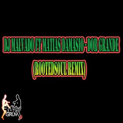 Dj Malvado ft Matias Damasio - Dor Grande (RootedSoul Remix)