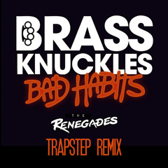 Brass Knuckles-Bad Habits(Renegades TrapStep Remix)**FREE DOWNLOAD**