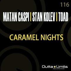Matan Caspi, Stan Kolev & Toad - Caramel Nights (Original Mix) Outta Limits