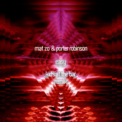 Mat Zo & Porter Robinson - Easy (Kids At The Bar Remix)