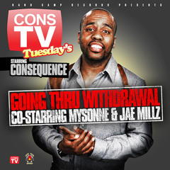 ConsTV Tuesday's "Going Thru Withdrawal" co-starring Mysonne & Jae Millz