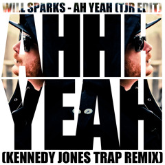 Will Sparks - Ah Yeah (TJR Edit) [Kennedy Jones Trap Remix]