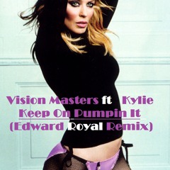 Vision Masters Ft. Kylie - Keep On Pumpin' It (Edward Royal Remix)