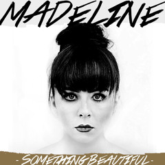 Something Beautiful - MADELINE