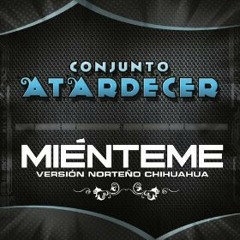 Mienteme = Conjunto Atardecer ((Version Norteño Chihuahua))