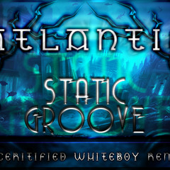 Atlantis-Static Groove Uncertified Whiteboy Remix