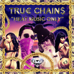TRU€ CHAIN$ presents *HEAT MU$IC ONLY*