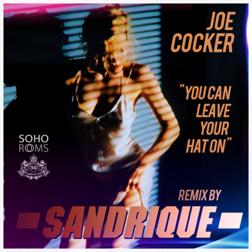Stream Joe Cocker - You Can Leave Your Hat On (Sandrique Remix) by  sandrique | Listen online for free on SoundCloud