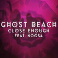 Ghost&#x20;Beach Close&#x20;Enough&#x20;&#x28;Ft.&#x20;Noosa&#x29; Artwork