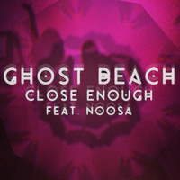Ghost Beach - Close Enough (Ft. Noosa)