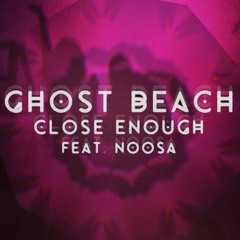 Ghost Beach - Close Enough (Feat. Noosa)