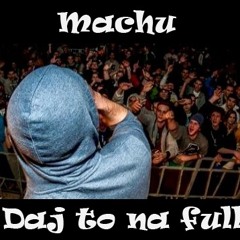 Machu - Daj to na full