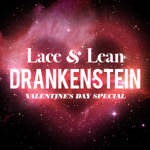 MIX | Lace & Lean: The Drankenstein Valentines Day Special