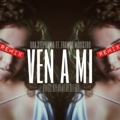 Dr. Stephania ft Franco Magistro - Ven A Mi Remix (Prod. By Beatdealers)