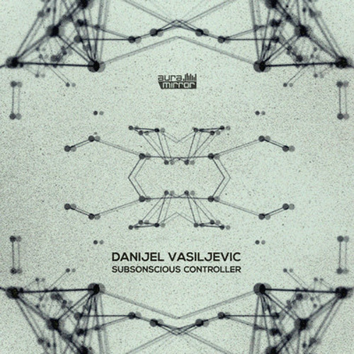 Danijel Vasiljevic - Subsonscious Controller (Original Mix) AuraMirror