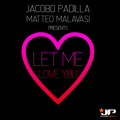 Jacobo Padilla & Matteo Malavasi - Let Me Love You (Original Mix)