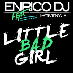 Little Bad Girl - Enrico DJ (feat. Mattia Tenaglia)