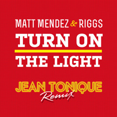 Matt Mendez & Riggs - Turn On The Light (Jean Tonique Remix)