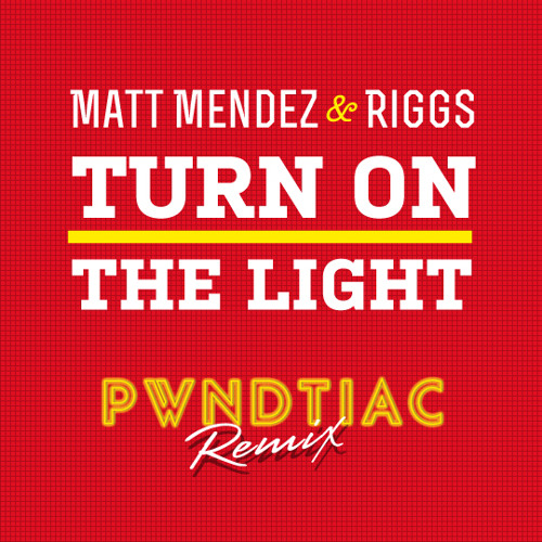 Matt Mendez & Riggs - Turn On The Light (PWNDTIAC Remix)