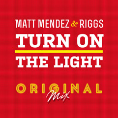 Matt Mendez & Riggs - Turn On The Light (Original Mix)