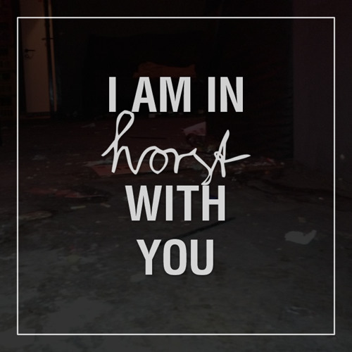 I am in horst with you