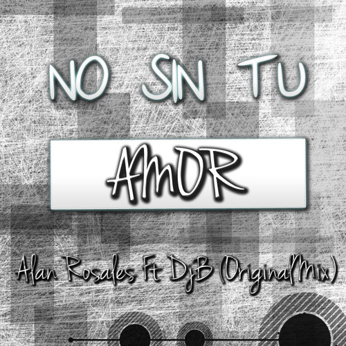 Alan Rosales Ft DjB - No Sin Tu Amor (OriginalMix)