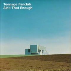 Ain't That Enough (Teenage Fanclub) Recorded, Mixed