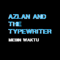 Azlan And The Typewriter - Mesin Waktu