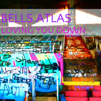 Bells Atlas - Loving You Down