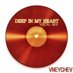 V.Neychev - Deep in my heart (Vocal mix)part.1 ..14.02.2013..