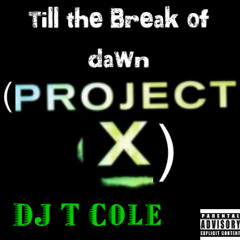 Till the Break of Dawn (Project X) - DJ T Cole