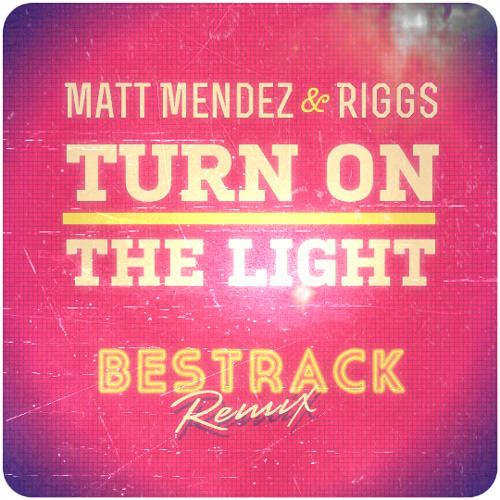 Matt Mendez and Riggs - Turn on the light (Bestrack remix)