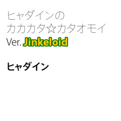 ヒャダインのカカカタ☆カタオモイ ver.Jinkeloid