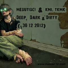 Mesutisci & Kml Tkmk - Deep, Dark & Dirty (30.12.2012)