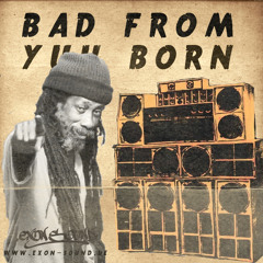 eXon Sound - Bad From Yuh Born