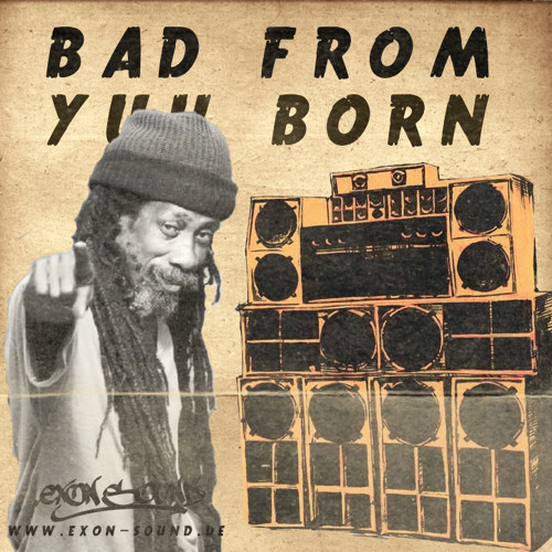 eXon Sound - Bad From Yuh Born