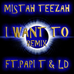 I Want To(Remix)(Feat.Papi T & LD)