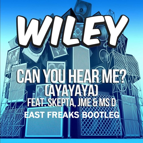 Wiley Feat. Skepta, JME & Ms D - Can You Hear Me (Ayayaya) (East Freaks Bootleg)