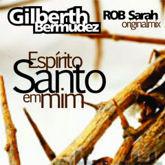 Gilberth Bermudez and DJ ROB Sarah - Espírito Santo em mim (ROB Sarah originalmix)