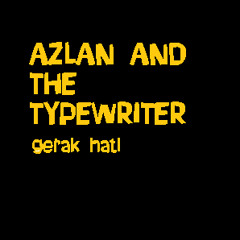 Azlan & The Typewriter - Gerak Hati