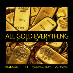 All Gold Everything (Remix) -Blakout ,T.I, Jeezy, 2Chains
