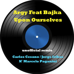 Argy Feat Bajka - Upon Ourselves (unofficial remix Carlos Cesano & Jorge Iribas N` Paganini)