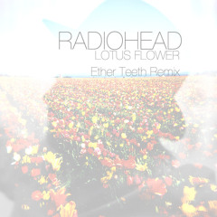 Radiohead- Lotus Flower (Ether Teeth Remix)
