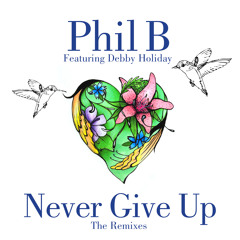Phil B ft. Debby Holiday - Never Give Up (Phil B Gotta Give It Dub)