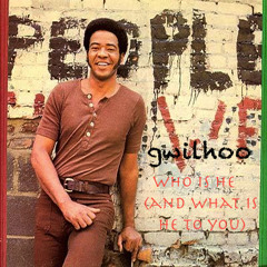 BILL WITHERS - WHO IS (and what is he to you)Gwilhoo edit