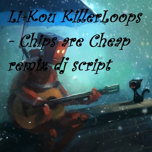 Li-Kou KillerLoops - Chips are Cheap remix dj script