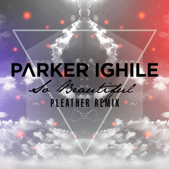 Parker Ighile - So Beautiful (Pleather Remix)
