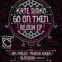 Kate Simko ft Jem Cooke - Go On Then (Blond:ish Remix) [LEFTROOM FEB 2013] *PREVIEW*