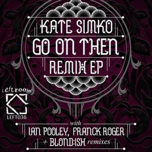 Kate Simko ft Jem Cooke - Go On Then (Blond:ish Remix) [LEFTROOM FEB 2013] *PREVIEW*