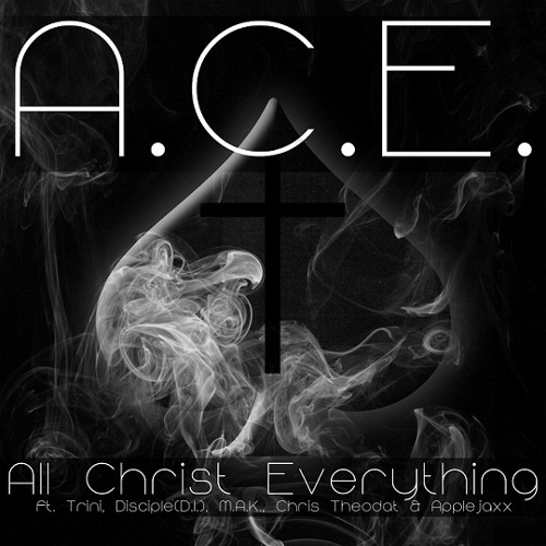 A.C.E.  - All Christ Everything (feat. Trini, Disciple(D.I.), M.A.K., Chris Theodat & Applejaxx)